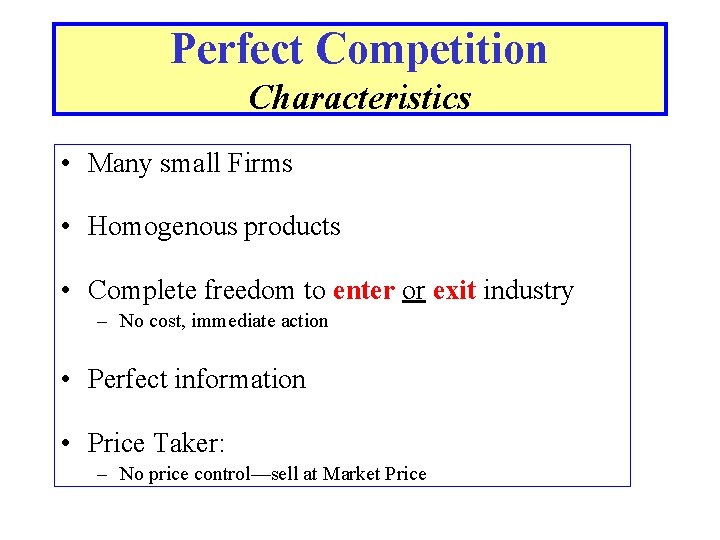 Perfect Competition Characteristics • Many small Firms • Homogenous products • Complete freedom to