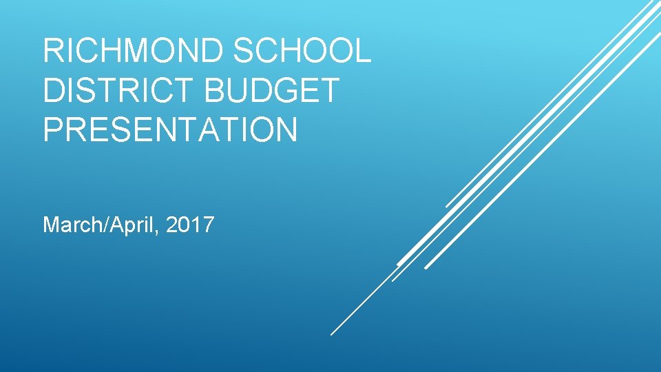 RICHMOND SCHOOL DISTRICT BUDGET PRESENTATION March/April, 2017 