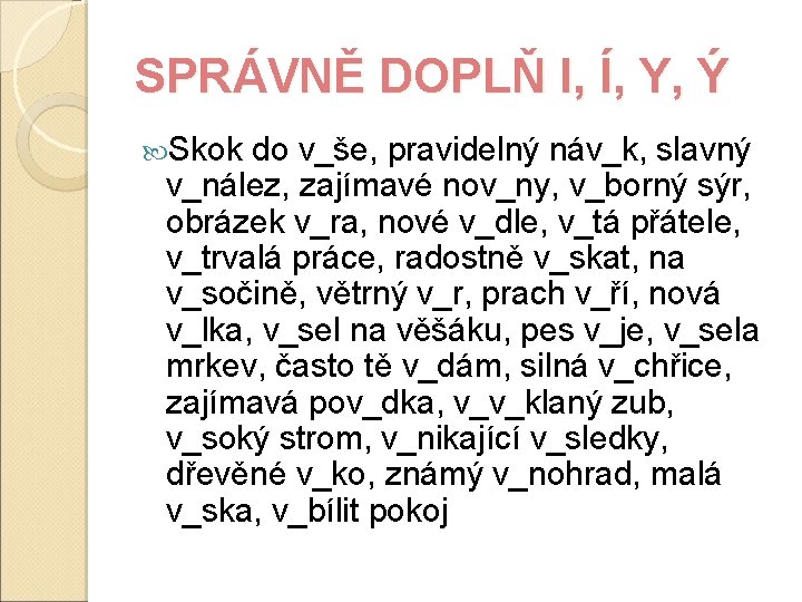 SPRÁVNĚ DOPLŇ I, Í, Y, Ý Skok do v_še, pravidelný náv_k, slavný v_nález, zajímavé