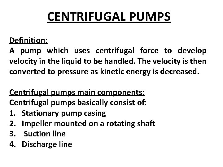 CENTRIFUGAL PUMPS Definition: A pump which uses centrifugal force to develop velocity in the