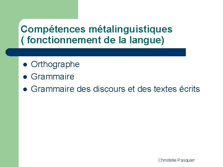 Compétences métalinguistiques ( fonctionnement de la langue) l l l Orthographe Grammaire des discours