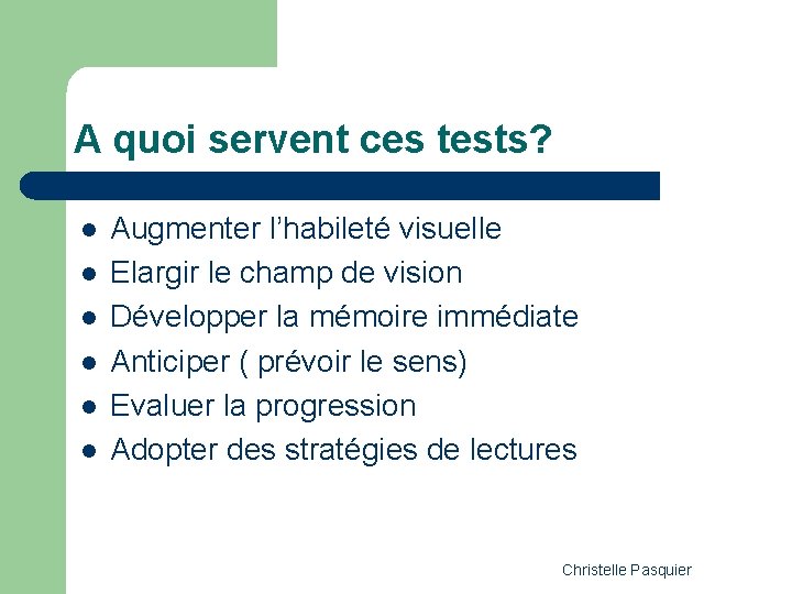 A quoi servent ces tests? l l l Augmenter l’habileté visuelle Elargir le champ