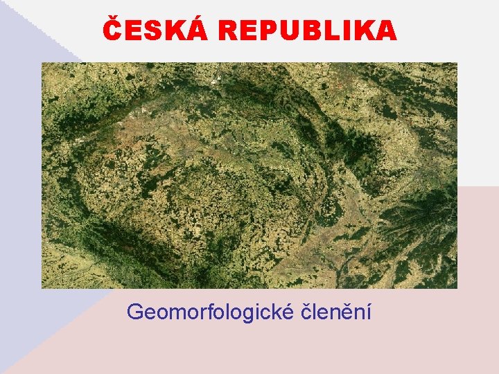 ČESKÁ REPUBLIKA Geomorfologické členění 