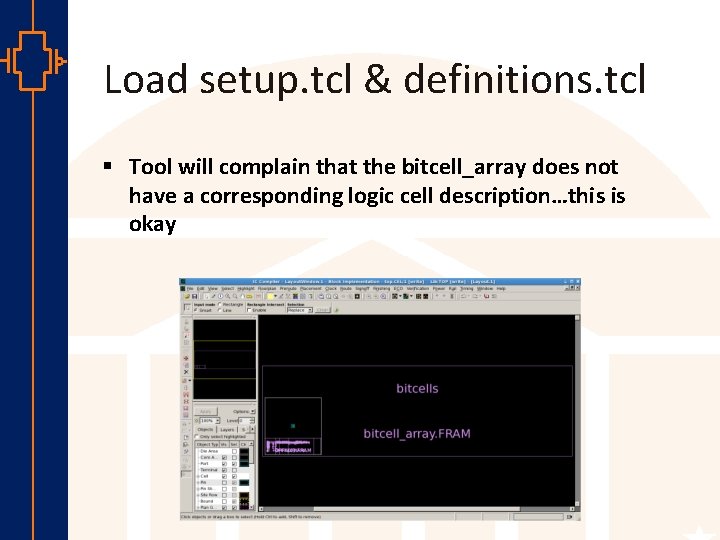 Load setup. tcl & definitions. tcl § Tool will complain that the bitcell_array does