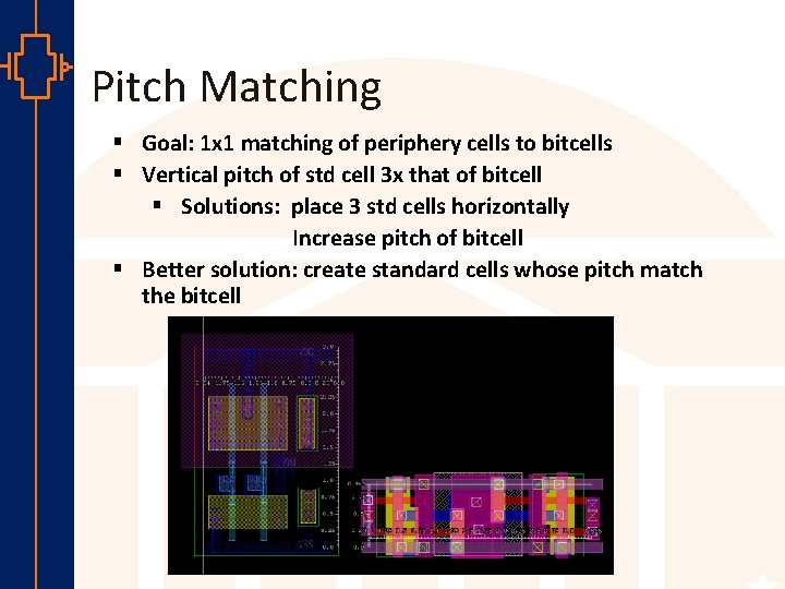Pitch Matching § Goal: 1 x 1 matching of periphery cells to bitcells §