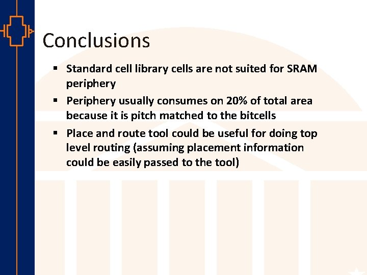 Conclusions § Standard cell library cells are not suited for SRAM periphery § Periphery
