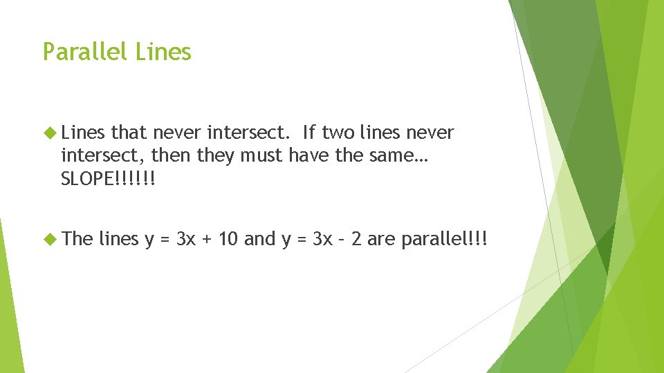 Parallel Lines that never intersect. If two lines never intersect, then they must have