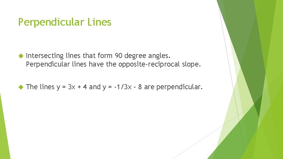 Perpendicular Lines Intersecting lines that form 90 degree angles. Perpendicular lines have the opposite-reciprocal