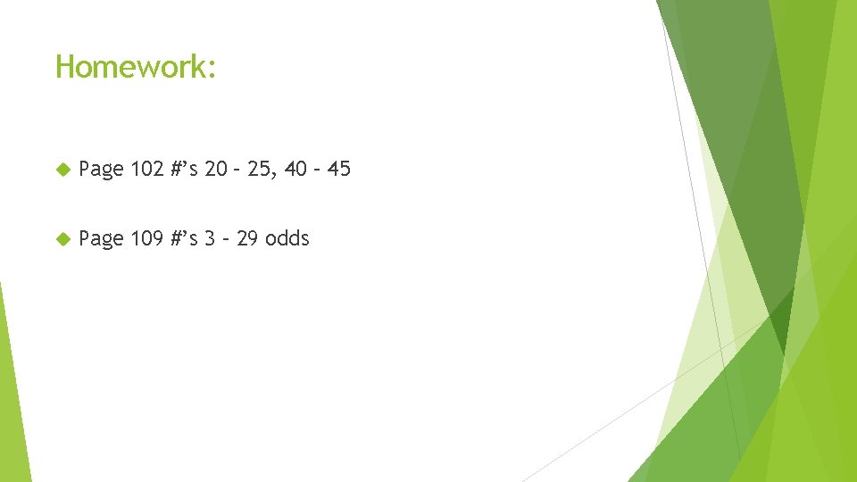 Homework: Page 102 #’s 20 – 25, 40 – 45 Page 109 #’s 3