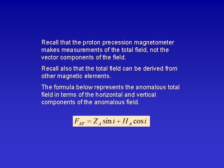 Recall that the proton precession magnetometer makes measurements of the total field, not the