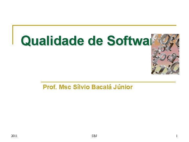 Qualidade de Software Prof. Msc Sílvio Bacalá Júnior 2011 SBJ 1 
