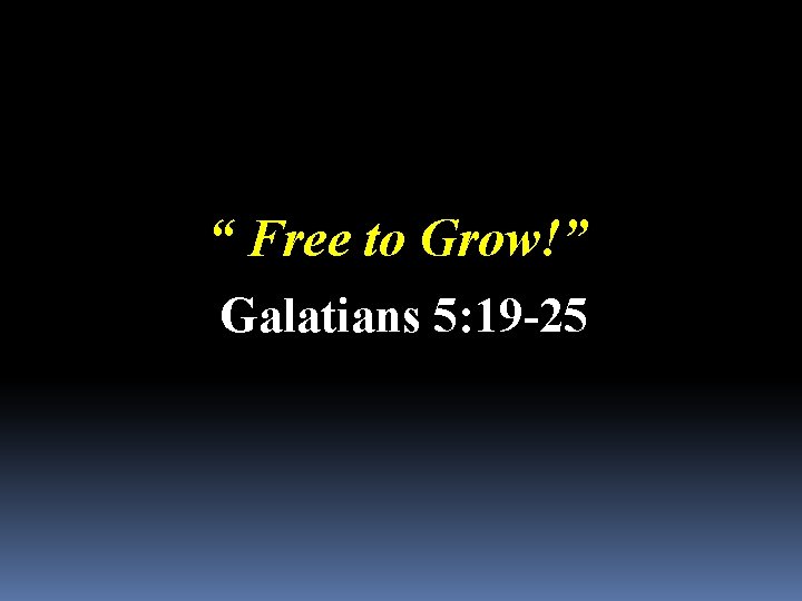 “ Free to Grow!” Galatians 5: 19 -25 