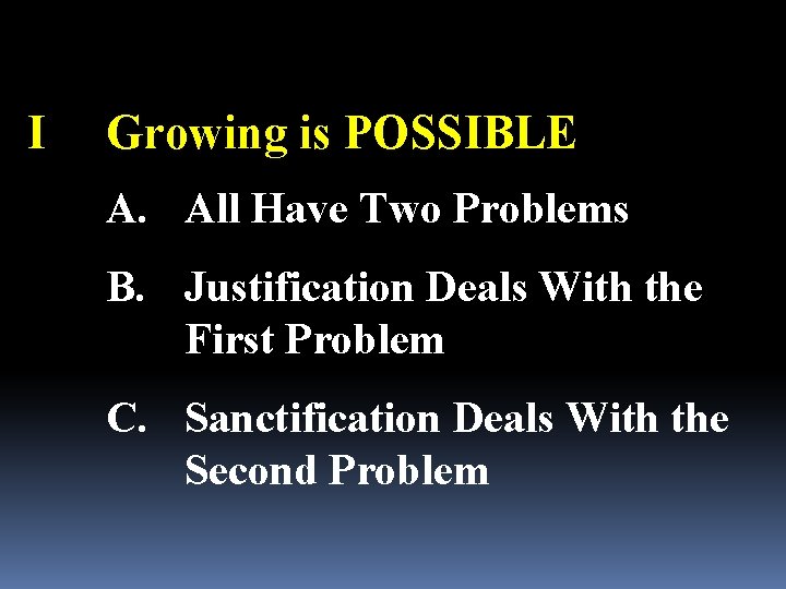 I Growing is POSSIBLE A. All Have Two Problems B. Justification Deals With the