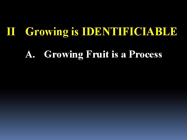 II Growing is IDENTIFICIABLE A. Growing Fruit is a Process 