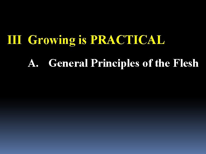 III Growing is PRACTICAL A. General Principles of the Flesh 