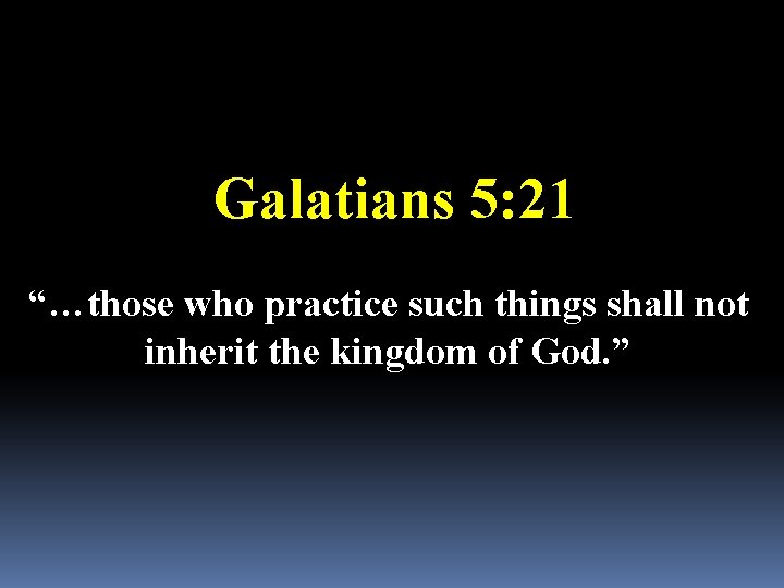 Galatians 5: 21 “…those who practice such things shall not inherit the kingdom of