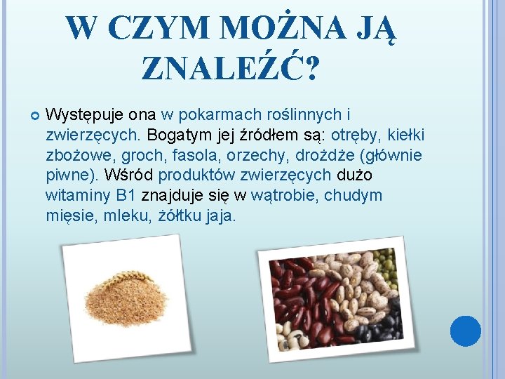 W CZYM MOŻNA JĄ ZNALEŹĆ? Występuje ona w pokarmach roślinnych i zwierzęcych. Bogatym jej