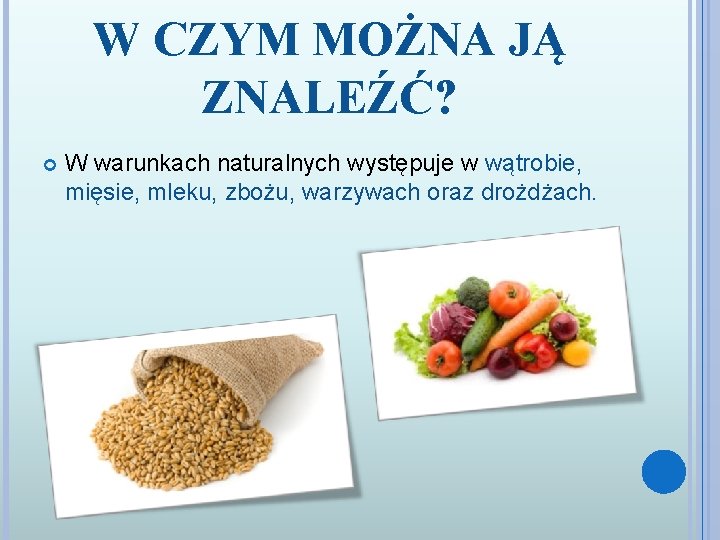 W CZYM MOŻNA JĄ ZNALEŹĆ? W warunkach naturalnych występuje w wątrobie, mięsie, mleku, zbożu,