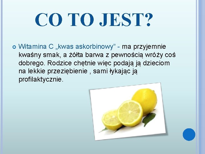 CO TO JEST? Witamina C „kwas askorbinowy” - ma przyjemnie kwaśny smak, a żółta