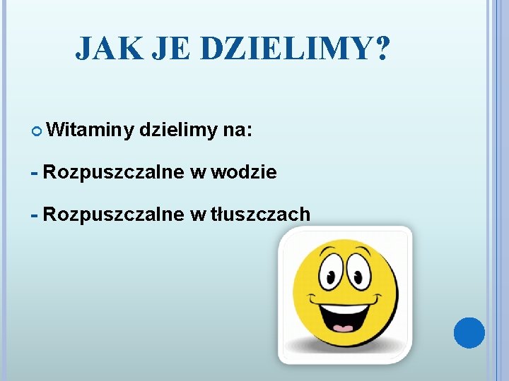 JAK JE DZIELIMY? Witaminy dzielimy na: - Rozpuszczalne w wodzie - Rozpuszczalne w tłuszczach