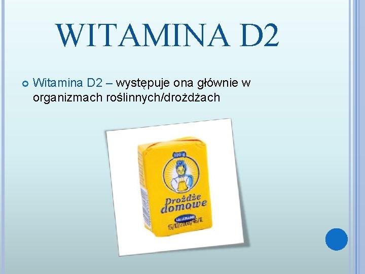 WITAMINA D 2 Witamina D 2 – występuje ona głównie w organizmach roślinnych/drożdżach 