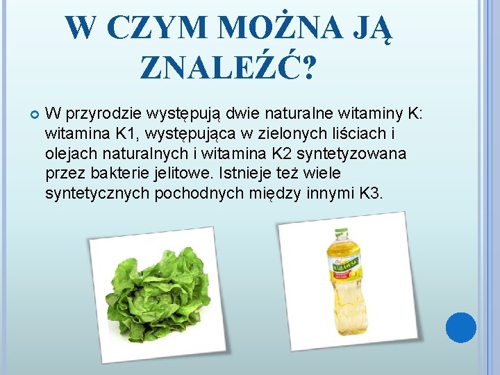 W CZYM MOŻNA JĄ ZNALEŹĆ? W przyrodzie występują dwie naturalne witaminy K: witamina K