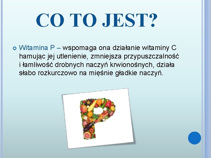 CO TO JEST? Witamina P – wspomaga ona działanie witaminy C hamując jej utlenienie,