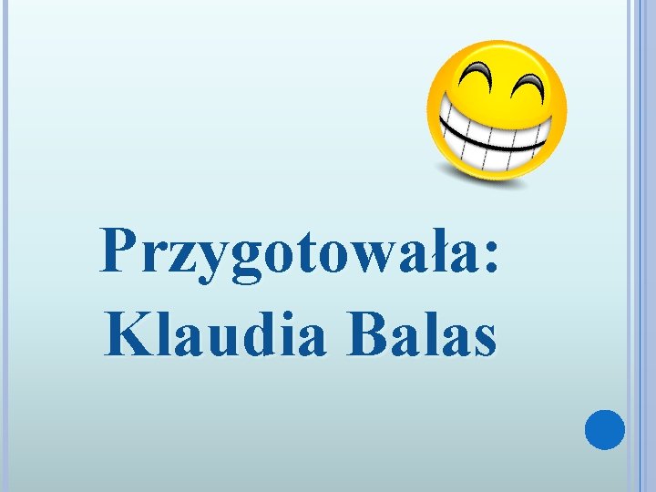 Przygotowała: Klaudia Balas 