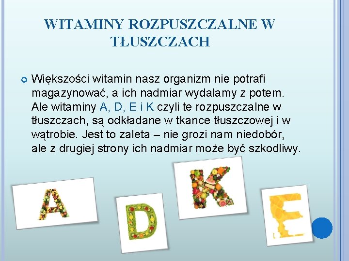 WITAMINY ROZPUSZCZALNE W TŁUSZCZACH Większości witamin nasz organizm nie potrafi magazynować, a ich nadmiar