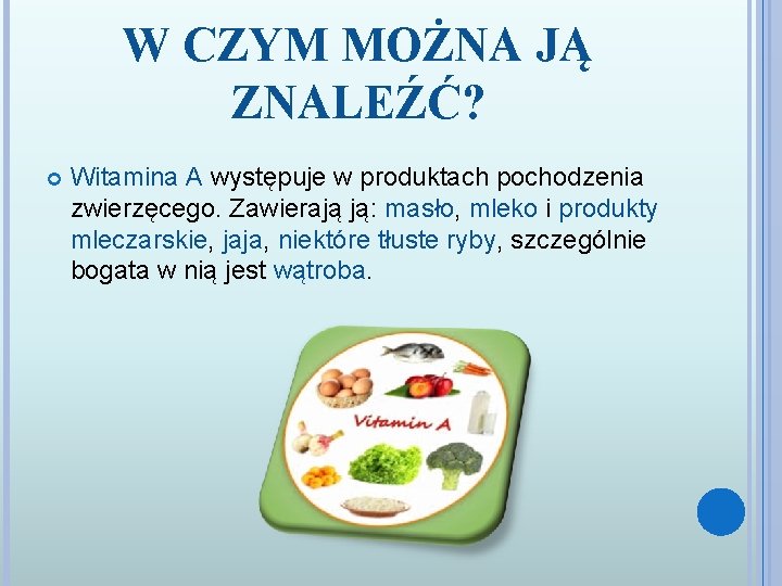 W CZYM MOŻNA JĄ ZNALEŹĆ? Witamina A występuje w produktach pochodzenia zwierzęcego. Zawierają ją: