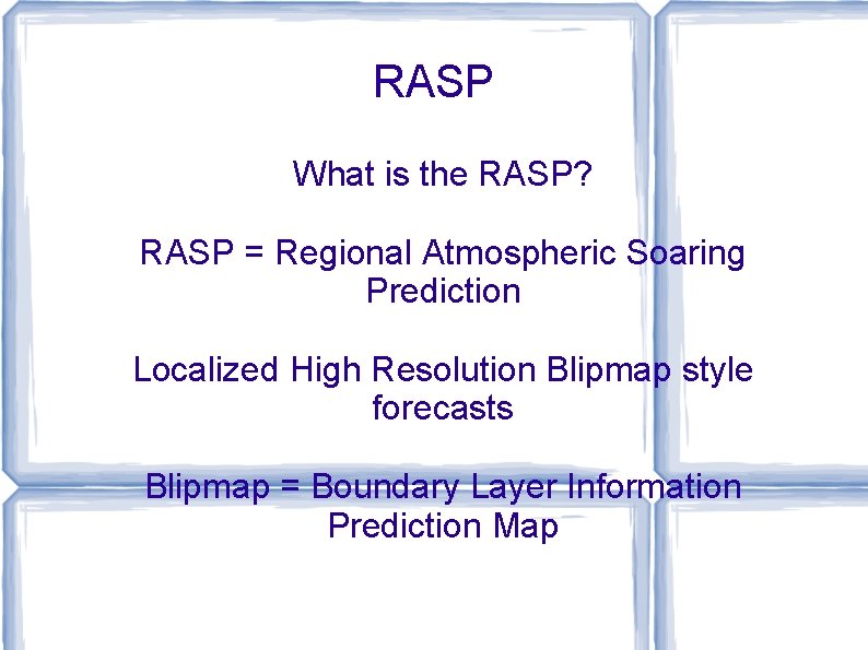 RASP What is the RASP? RASP = Regional Atmospheric Soaring Prediction Localized High Resolution RASP What is the RASP? RASP = Regional Atmospheric Soaring Prediction Localized High Resolution