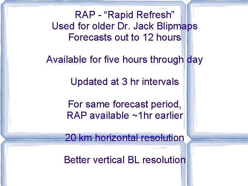 RAP - “Rapid Refresh” Used for older Dr. Jack Blipmaps Forecasts out to 12 RAP - “Rapid Refresh” Used for older Dr. Jack Blipmaps Forecasts out to 12