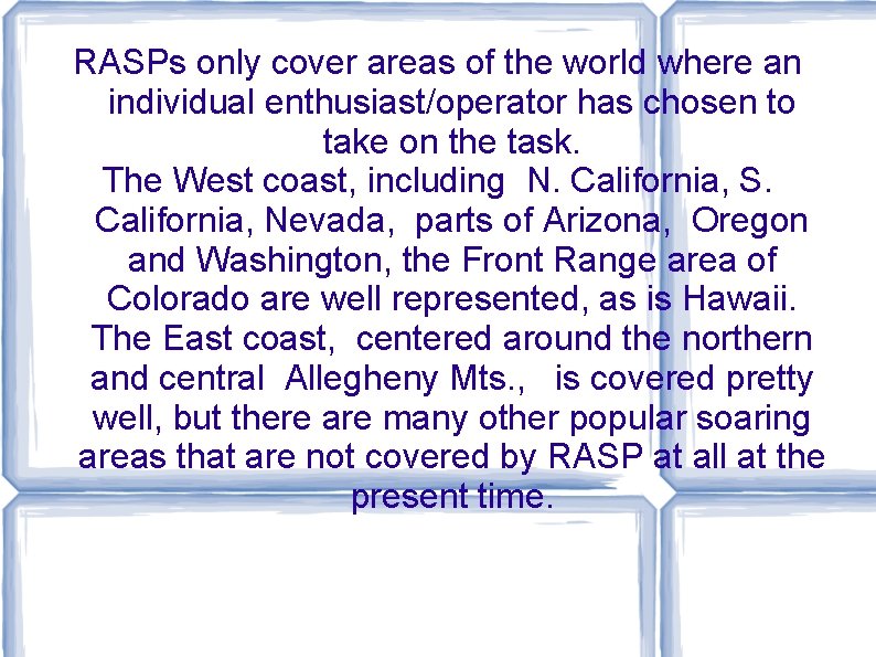 RASPs only cover areas of the world where an individual enthusiast/operator has chosen to RASPs only cover areas of the world where an individual enthusiast/operator has chosen to