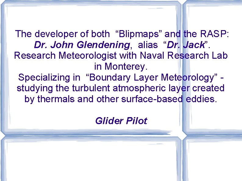 The developer of both “Blipmaps” and the RASP: Dr. John Glendening, alias “Dr. Jack”. The developer of both “Blipmaps” and the RASP: Dr. John Glendening, alias “Dr. Jack”.