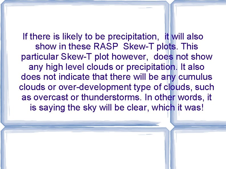 If there is likely to be precipitation, it will also show in these RASP If there is likely to be precipitation, it will also show in these RASP