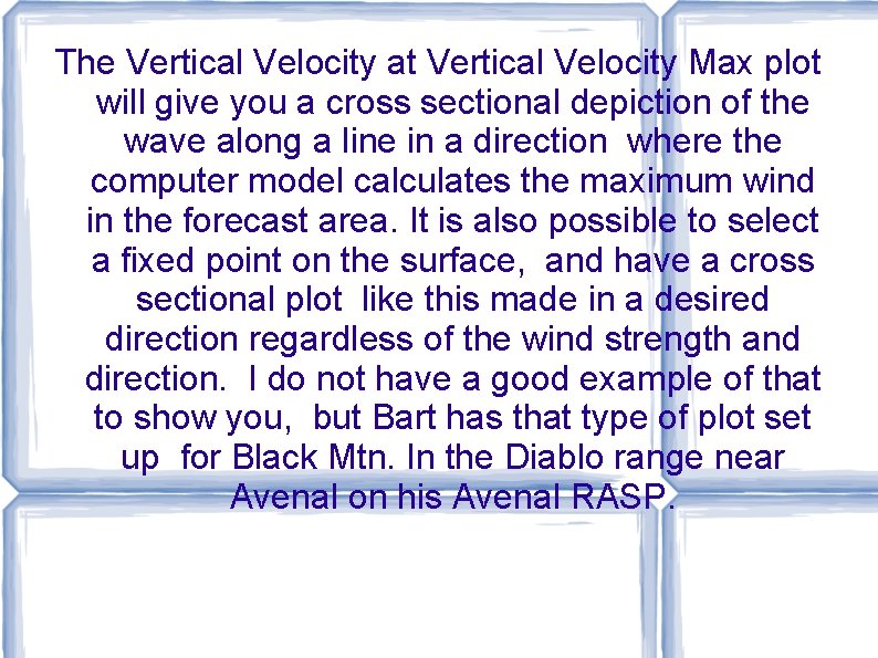 The Vertical Velocity at Vertical Velocity Max plot will give you a cross sectional The Vertical Velocity at Vertical Velocity Max plot will give you a cross sectional