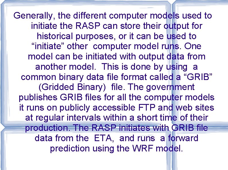 Generally, the different computer models used to initiate the RASP can store their output Generally, the different computer models used to initiate the RASP can store their output
