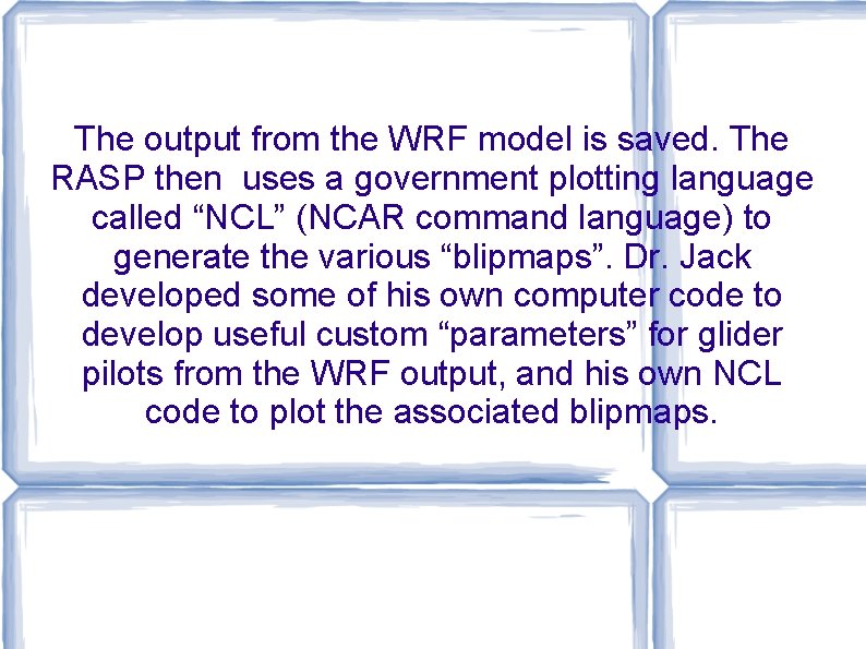 The output from the WRF model is saved. The RASP then uses a government The output from the WRF model is saved. The RASP then uses a government