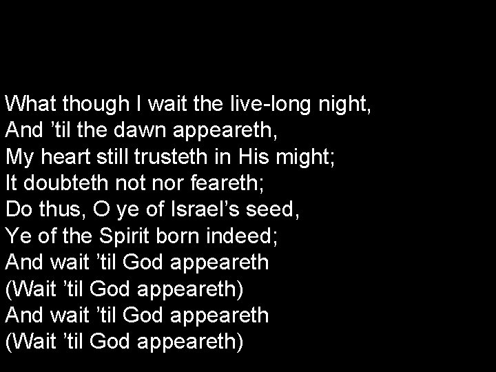 What though I wait the live-long night, And ’til the dawn appeareth, My heart