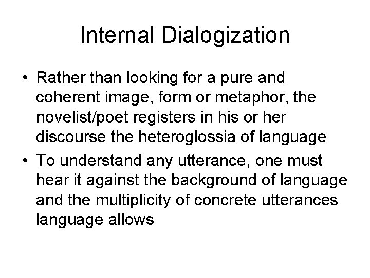 Internal Dialogization • Rather than looking for a pure and coherent image, form or Internal Dialogization • Rather than looking for a pure and coherent image, form or