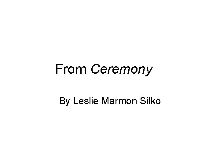 From Ceremony By Leslie Marmon Silko From Ceremony By Leslie Marmon Silko
