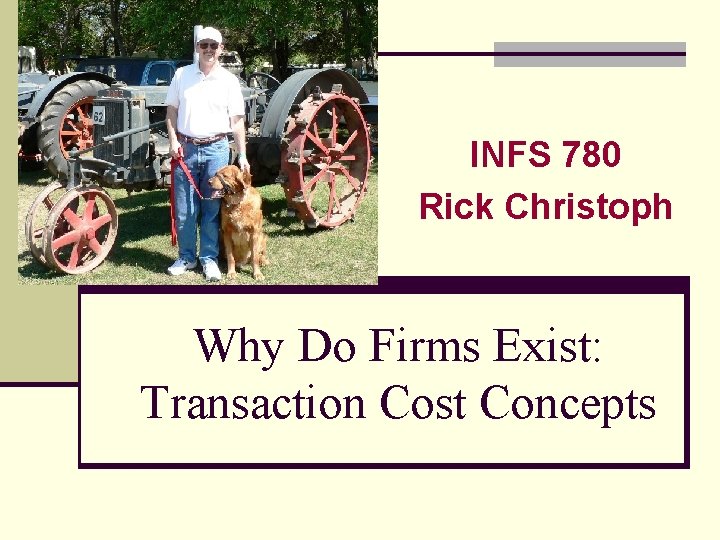 INFS 780 Rick Christoph Why Do Firms Exist: Transaction Cost Concepts 