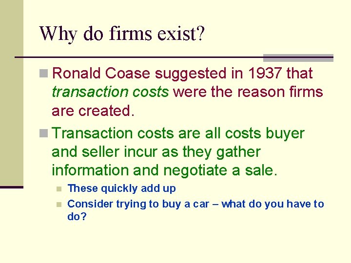 Why do firms exist? n Ronald Coase suggested in 1937 that transaction costs were