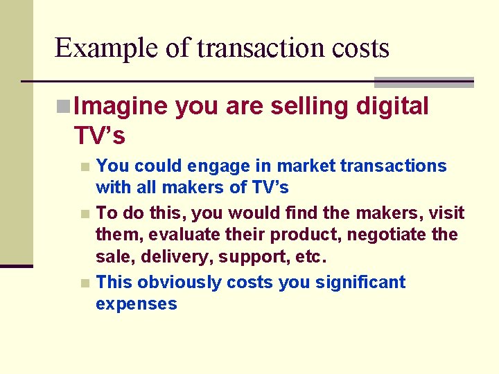 Example of transaction costs n Imagine you are selling digital TV’s You could engage