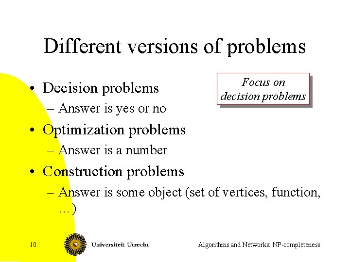 Different versions of problems • Decision problems – Answer is yes or no Focus