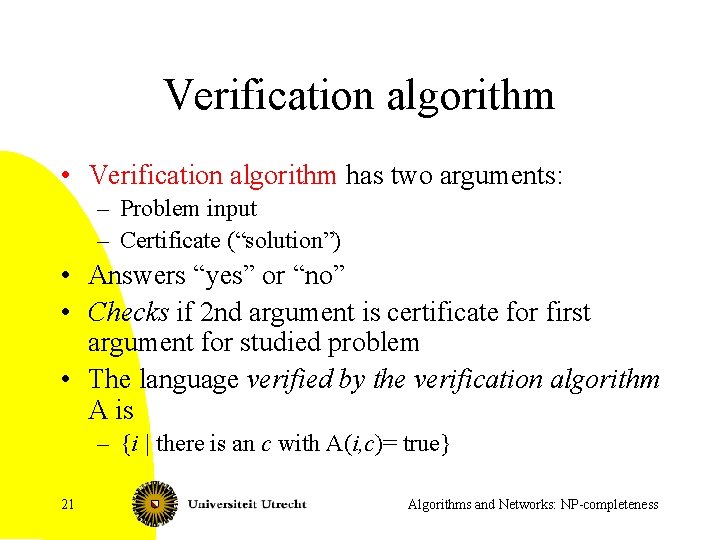 Verification algorithm • Verification algorithm has two arguments: – Problem input – Certificate (“solution”)