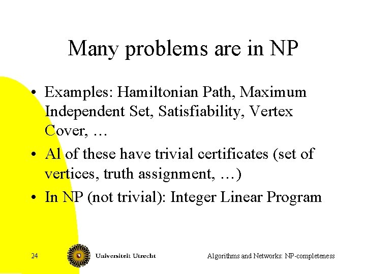 Many problems are in NP • Examples: Hamiltonian Path, Maximum Independent Set, Satisfiability, Vertex