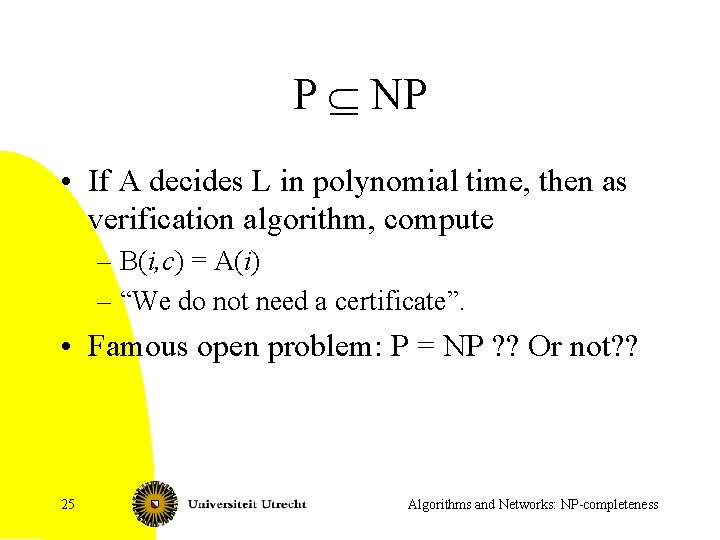 P Í NP • If A decides L in polynomial time, then as verification