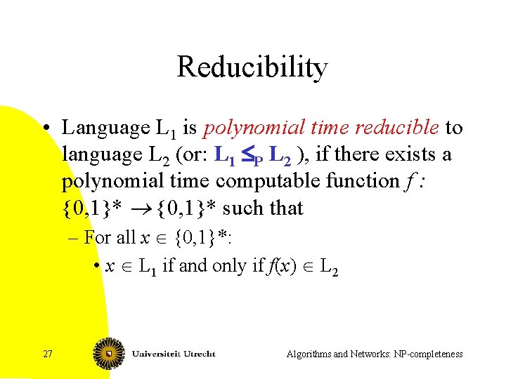 Reducibility • Language L 1 is polynomial time reducible to language L 2 (or:
