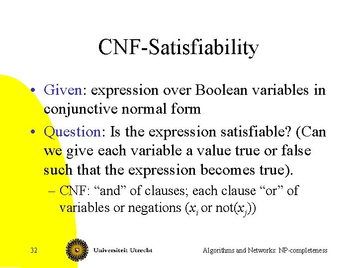 CNF-Satisfiability • Given: expression over Boolean variables in conjunctive normal form • Question: Is